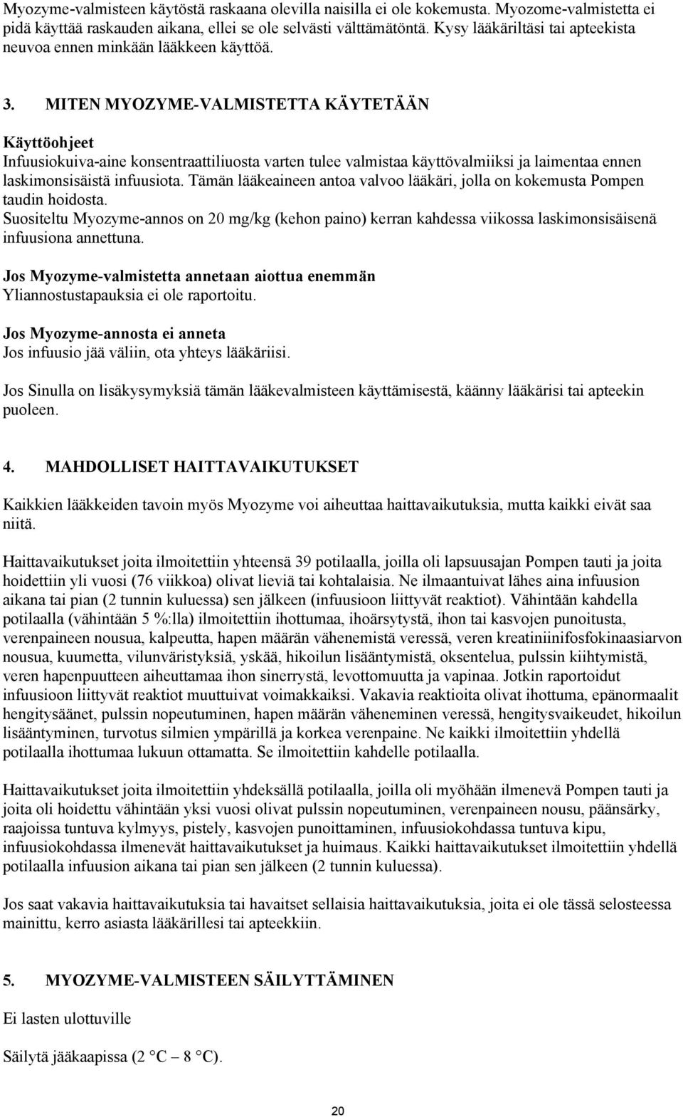 MITEN MYOZYME-VALMISTETTA KÄYTETÄÄN Käyttöohjeet Infuusiokuiva-aine konsentraattiliuosta varten tulee valmistaa käyttövalmiiksi ja laimentaa ennen laskimonsisäistä infuusiota.