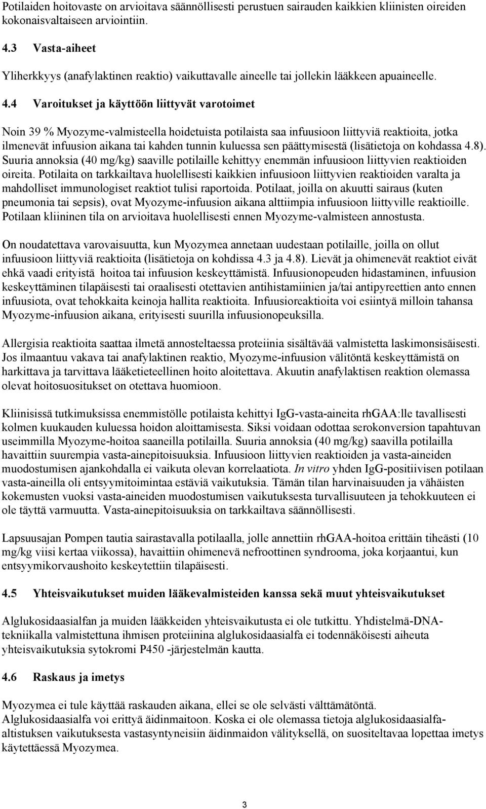 4 Varoitukset ja käyttöön liittyvät varotoimet Noin 39 % Myozyme-valmisteella hoidetuista potilaista saa infuusioon liittyviä reaktioita, jotka ilmenevät infuusion aikana tai kahden tunnin kuluessa