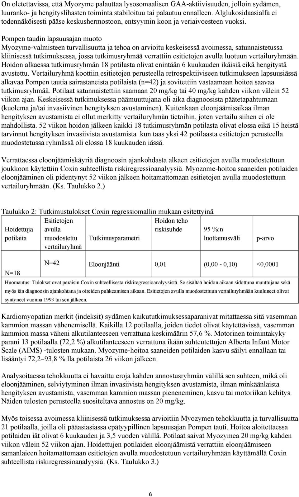 Pompen taudin lapsuusajan muoto Myozyme-valmisteen turvallisuutta ja tehoa on arvioitu keskeisessä avoimessa, satunnaistetussa kliinisessä tutkimuksessa, jossa tutkimusryhmää verrattiin esitietojen