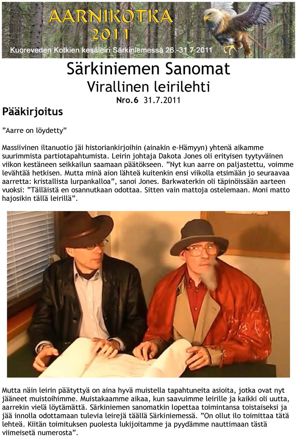 Mutta minä aion lähteä kuitenkin ensi viikolla etsimään jo seuraavaa aarretta: kristallista lurpankalloa, sanoi Jones. Barkwaterkin oli täpinöissään aarteen vuoksi: Tälläistä en osannutkaan odottaa.