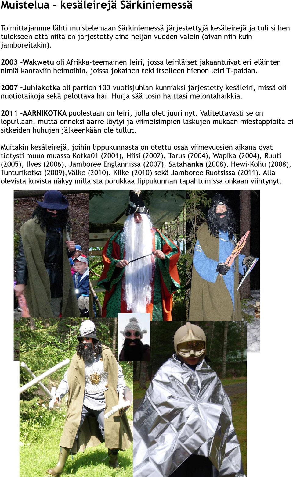 2007 -Juhlakotka oli partion 100-vuotisjuhlan kunniaksi järjestetty kesäleiri, missä oli nuotiotaikoja sekä pelottava hai. Hurja sää tosin haittasi melontahaikkia.