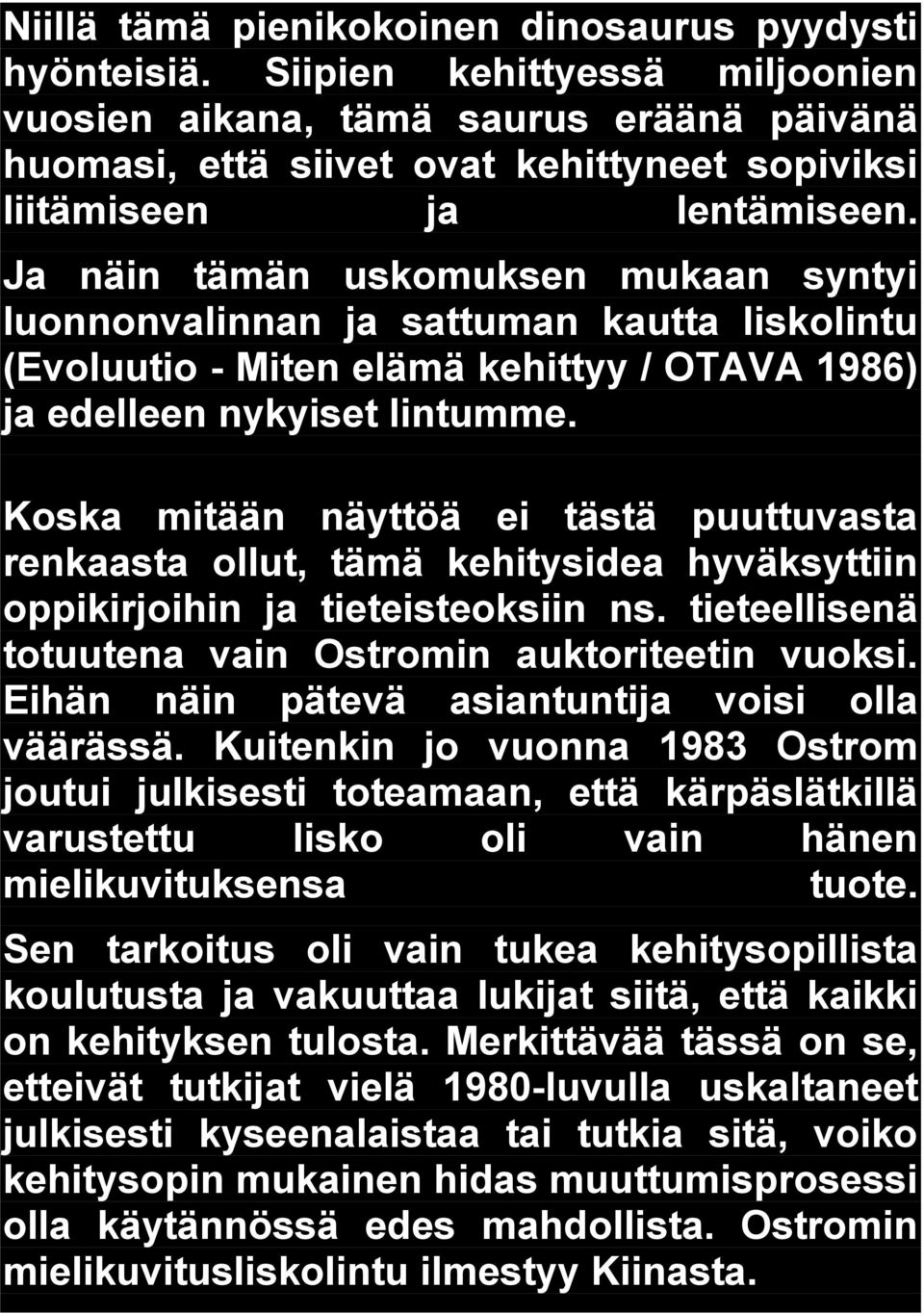 Ja näin tämän uskomuksen mukaan syntyi luonnonvalinnan ja sattuman kautta liskolintu (Evoluutio - Miten elämä kehittyy / OTAVA 1986) ja edelleen nykyiset lintumme.