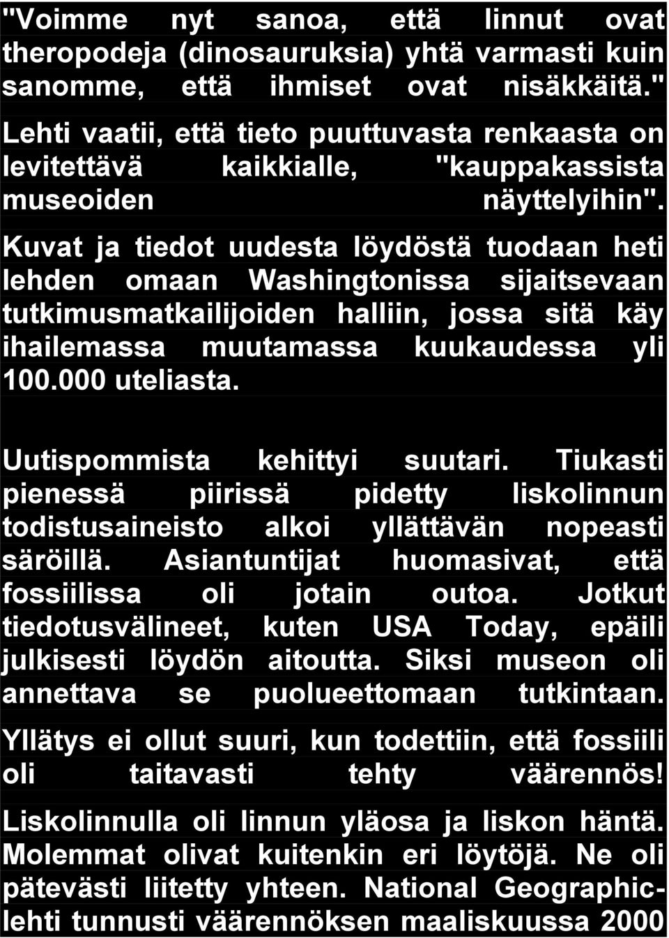 Kuvat ja tiedot uudesta löydöstä tuodaan heti lehden omaan Washingtonissa sijaitsevaan tutkimusmatkailijoiden halliin, jossa sitä käy ihailemassa muutamassa kuukaudessa yli 100.000 uteliasta.