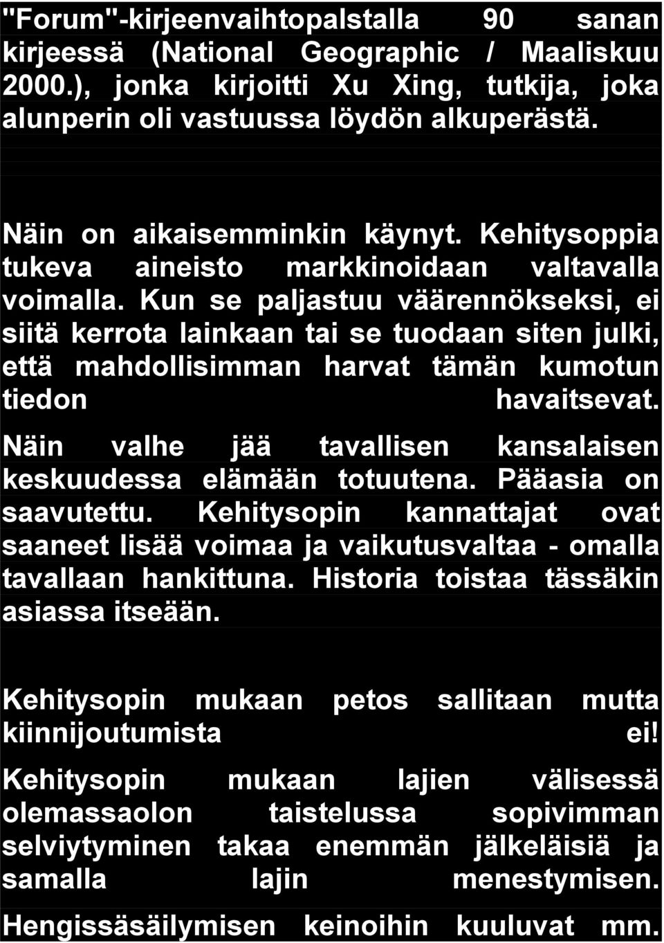 Kun se paljastuu väärennökseksi, ei siitä kerrota lainkaan tai se tuodaan siten julki, että mahdollisimman harvat tämän kumotun tiedon havaitsevat.