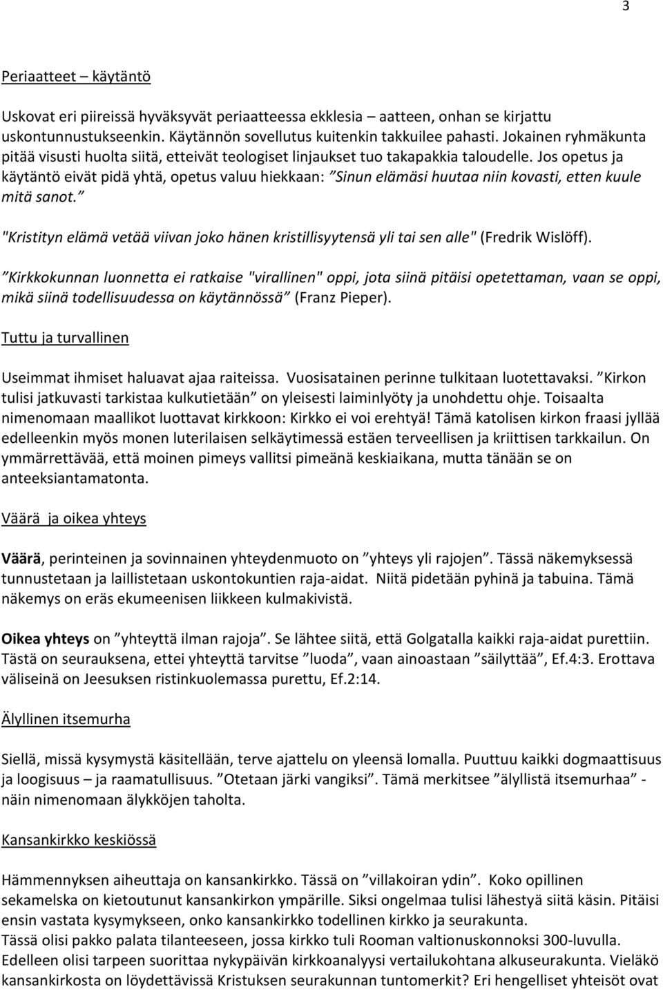 Jos opetus ja käytäntö eivät pidä yhtä, opetus valuu hiekkaan: Sinun elämäsi huutaa niin kovasti, etten kuule mitä sanot.