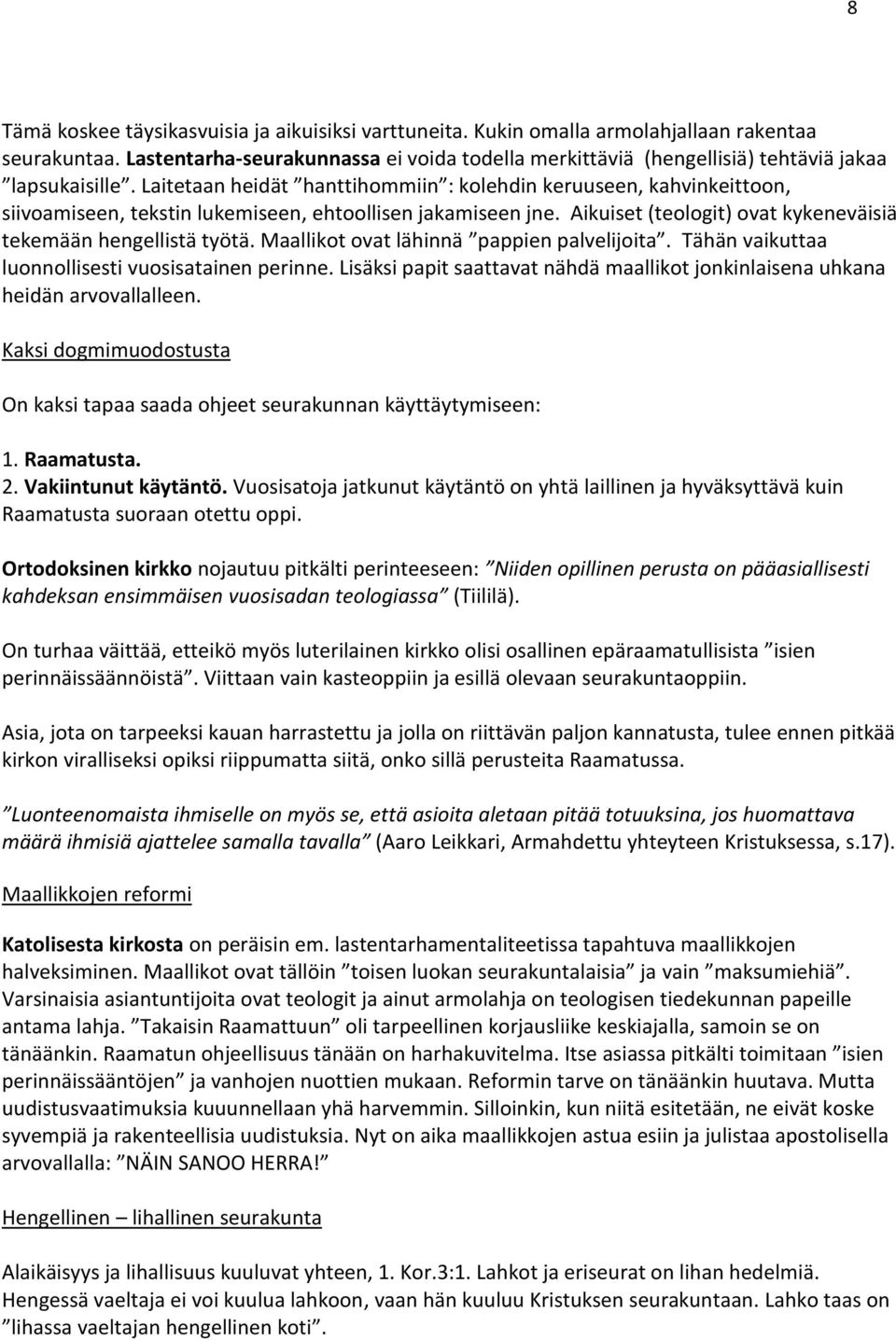 Laitetaan heidät hanttihommiin : kolehdin keruuseen, kahvinkeittoon, siivoamiseen, tekstin lukemiseen, ehtoollisen jakamiseen jne. Aikuiset (teologit) ovat kykeneväisiä tekemään hengellistä työtä.