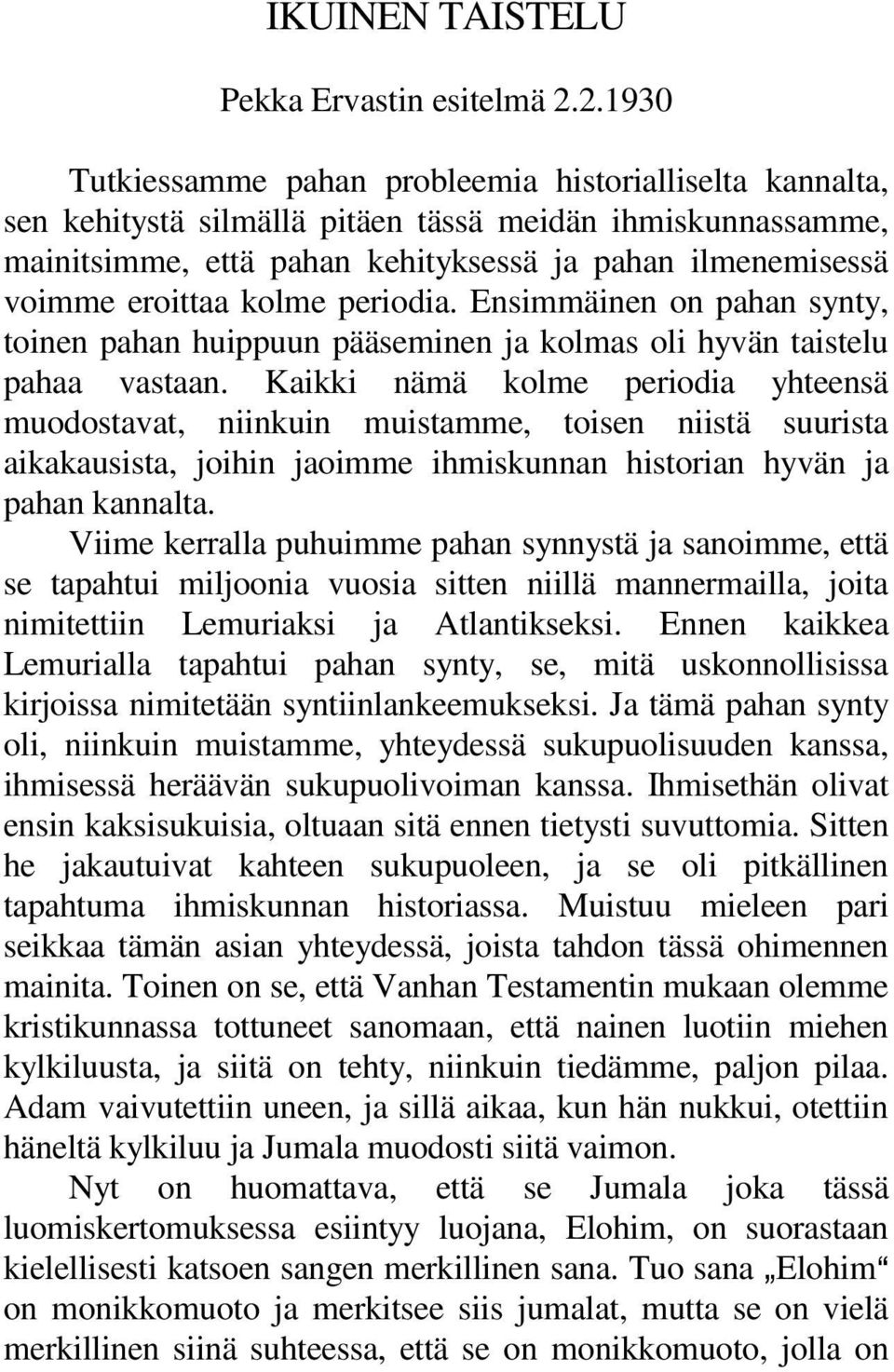 eroittaa kolme periodia. Ensimmäinen on pahan synty, toinen pahan huippuun pääseminen ja kolmas oli hyvän taistelu pahaa vastaan.