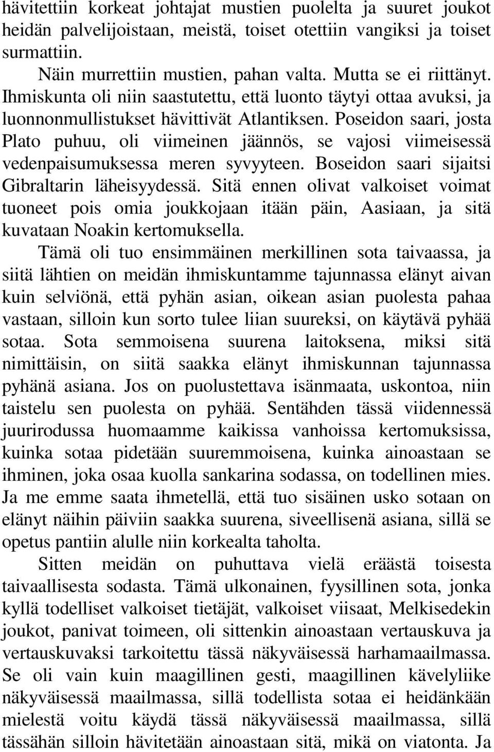 Poseidon saari, josta Plato puhuu, oli viimeinen jäännös, se vajosi viimeisessä vedenpaisumuksessa meren syvyyteen. Boseidon saari sijaitsi Gibraltarin läheisyydessä.