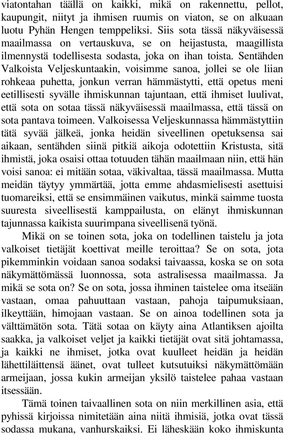 Sentähden Valkoista Veljeskuntaakin, voisimme sanoa, jollei se ole liian rohkeaa puhetta, jonkun verran hämmästytti, että opetus meni eetillisesti syvälle ihmiskunnan tajuntaan, että ihmiset