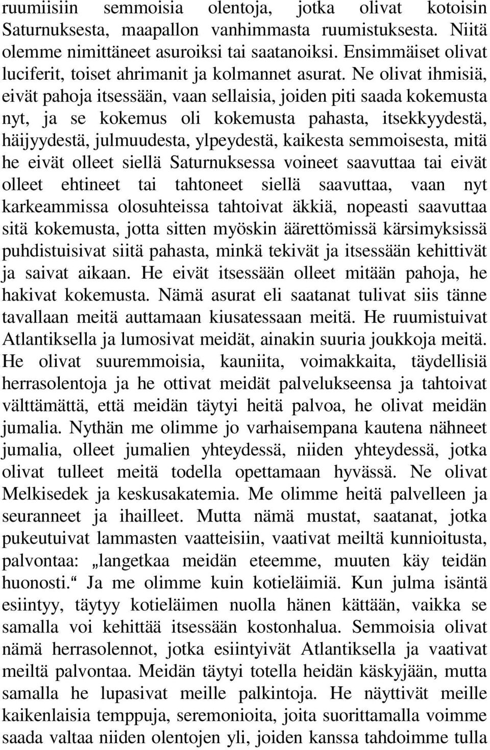 Ne olivat ihmisiä, eivät pahoja itsessään, vaan sellaisia, joiden piti saada kokemusta nyt, ja se kokemus oli kokemusta pahasta, itsekkyydestä, häijyydestä, julmuudesta, ylpeydestä, kaikesta