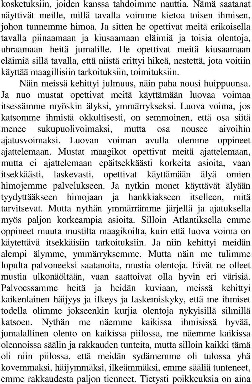 He opettivat meitä kiusaamaan eläimiä sillä tavalla, että niistä erittyi hikeä, nestettä, jota voitiin käyttää maagillisiin tarkoituksiin, toimituksiin.