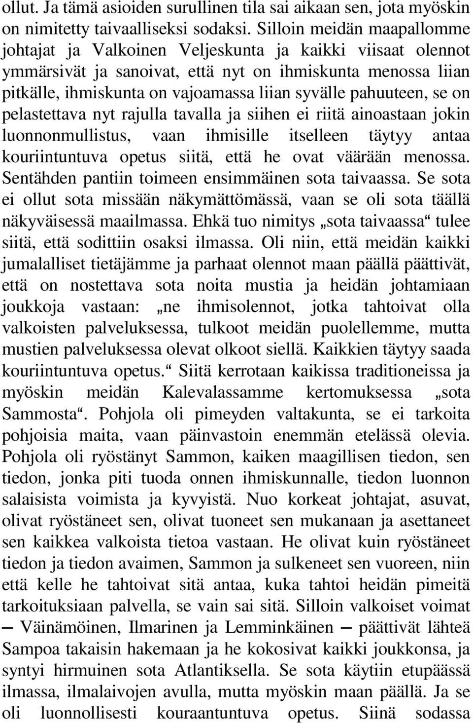 pahuuteen, se on pelastettava nyt rajulla tavalla ja siihen ei riitä ainoastaan jokin luonnonmullistus, vaan ihmisille itselleen täytyy antaa kouriintuntuva opetus siitä, että he ovat väärään menossa.