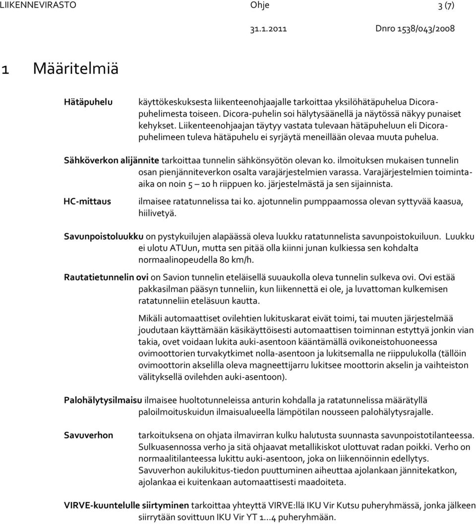 Liikenteenohjaajan täytyy vastata tulevaan hätäpuheluun eli Dicorapuhelimeen tuleva hätäpuhelu ei syrjäytä meneillään olevaa muuta puhelua.