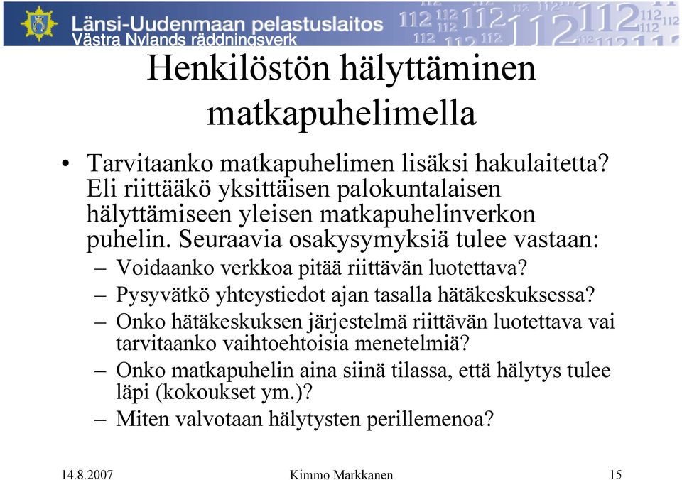 Seuraavia osakysymyksiä tulee vastaan: Voidaanko verkkoa pitää riittävän luotettava? Pysyvätkö yhteystiedot ajan tasalla hätäkeskuksessa?