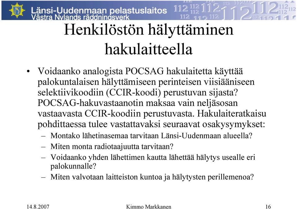 Hakulaiteratkaisu pohdittaessa tulee vastattavaksi seuraavat osakysymykset: Montako lähetinasemaa tarvitaan Länsi-Uudenmaan alueella?