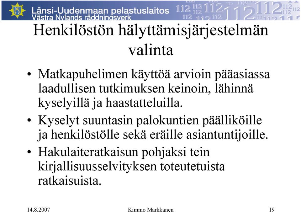 Kyselyt suuntasin palokuntien päälliköille ja henkilöstölle sekä eräille asiantuntijoille.