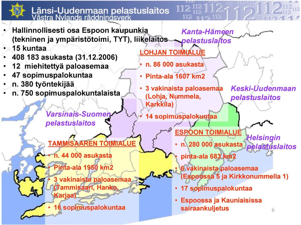 44 000 asukasta Pinta-ala ala 1950 km2 3 vakinaista paloasemaa (Tammisaari, Hanko, Karjaa) 16 sopimuspalokuntaa LOHJAN TOIMIALUE n.