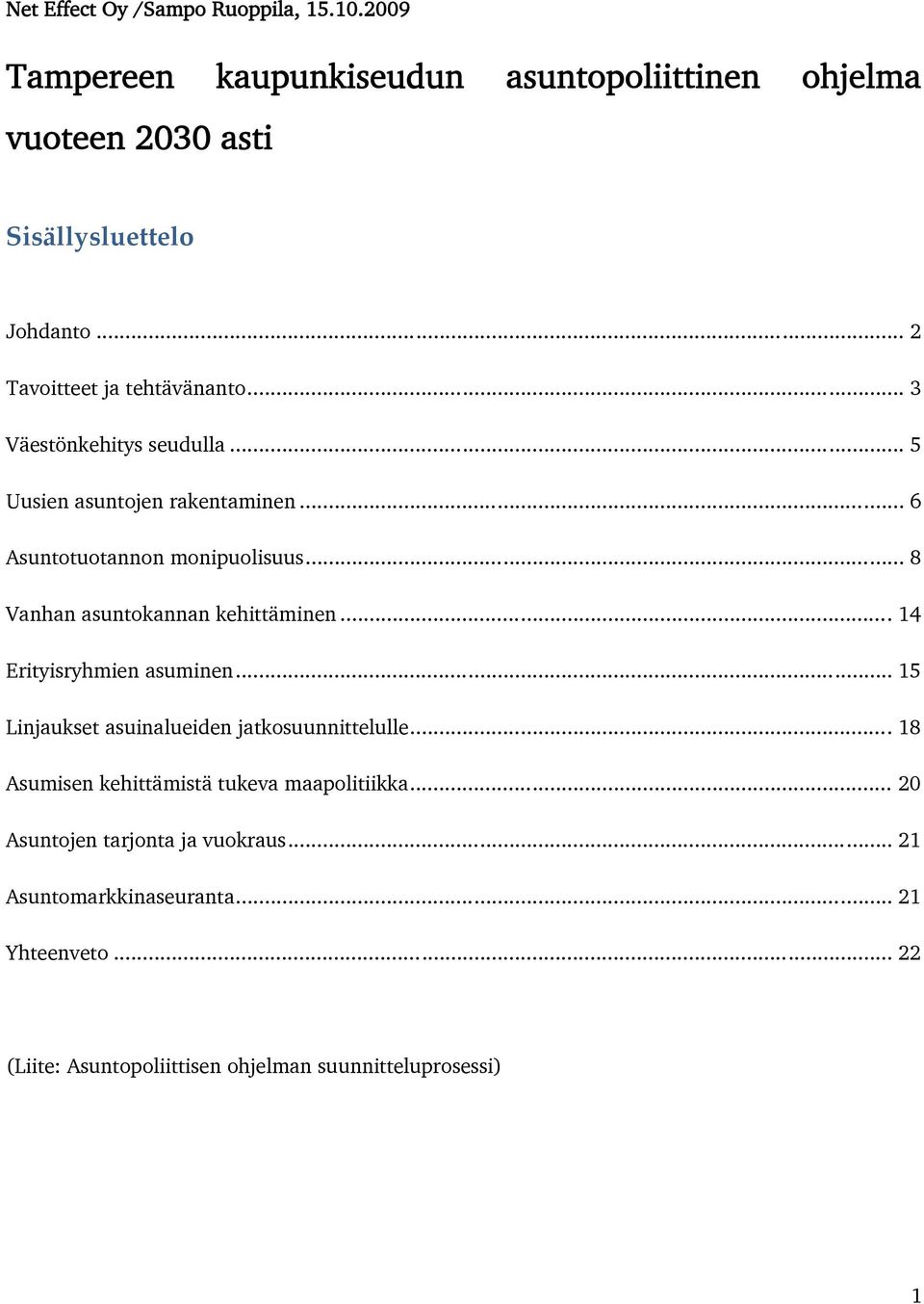 .. 8 Vanhan asuntokannan kehittäminen... 14 Erityisryhmien asuminen... 15 Linjaukset asuinalueiden jatkosuunnittelulle.