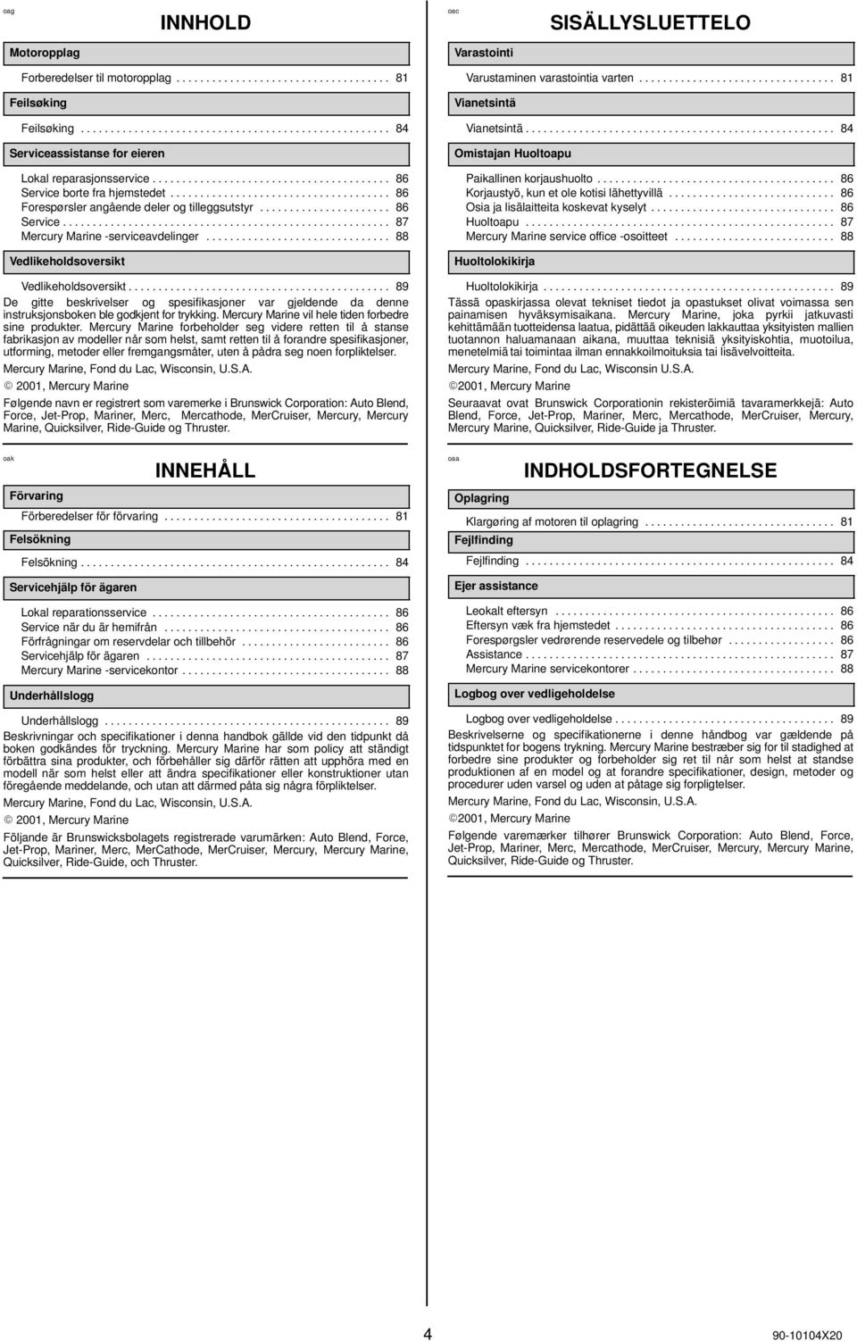 .................................... 86 Forespørsler angående deler og tilleggsutstyr...................... 86 Service....................................................... 87 Mercury Marine -serviceavdelinger.