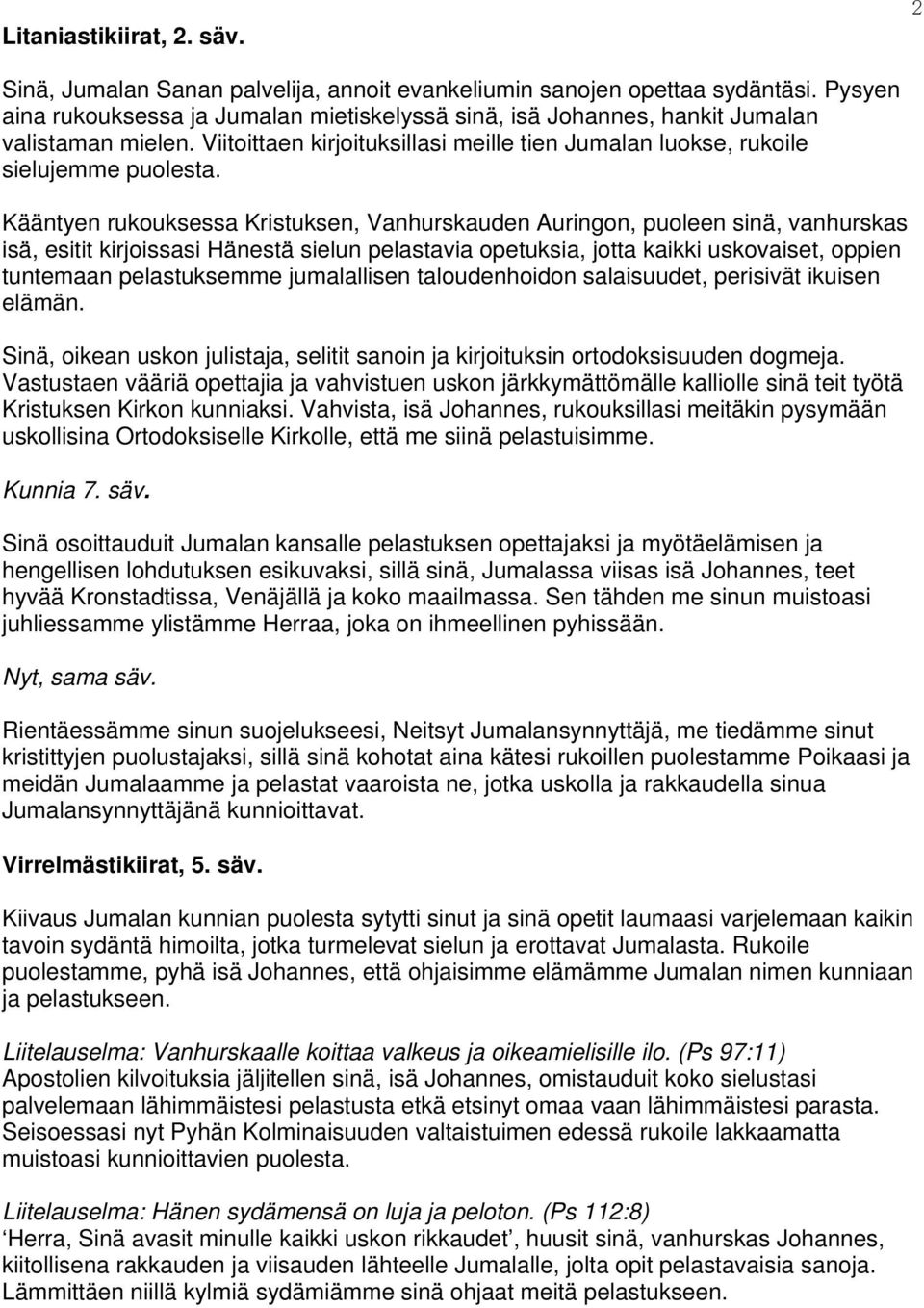 Kääntyen rukouksessa Kristuksen, Vanhurskauden Auringon, puoleen sinä, vanhurskas isä, esitit kirjoissasi Hänestä sielun pelastavia opetuksia, jotta kaikki uskovaiset, oppien tuntemaan pelastuksemme