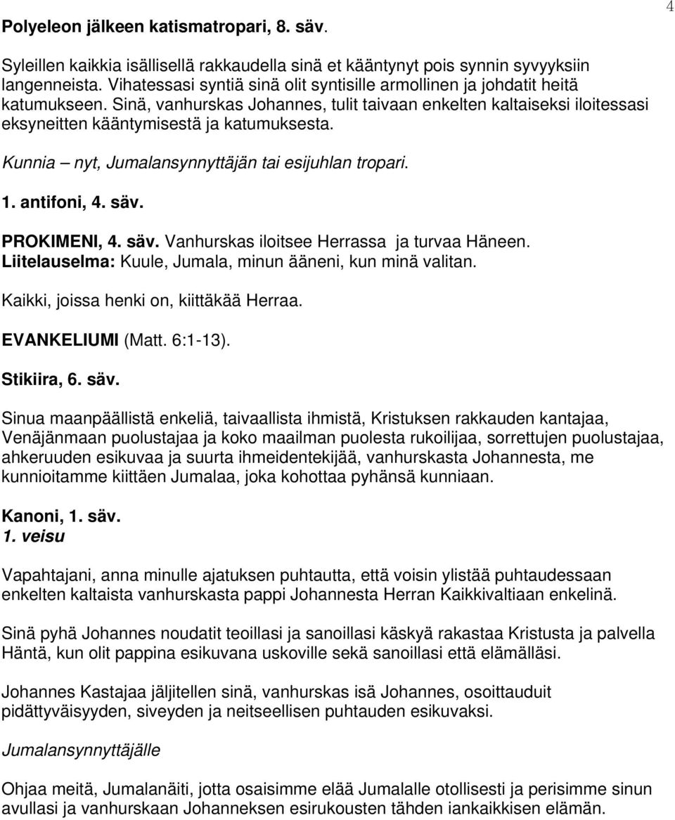 Kunnia nyt, Jumalansynnyttäjän tai esijuhlan tropari. 1. antifoni, 4. säv. PROKIMENI, 4. säv. Vanhurskas iloitsee Herrassa ja turvaa Häneen.