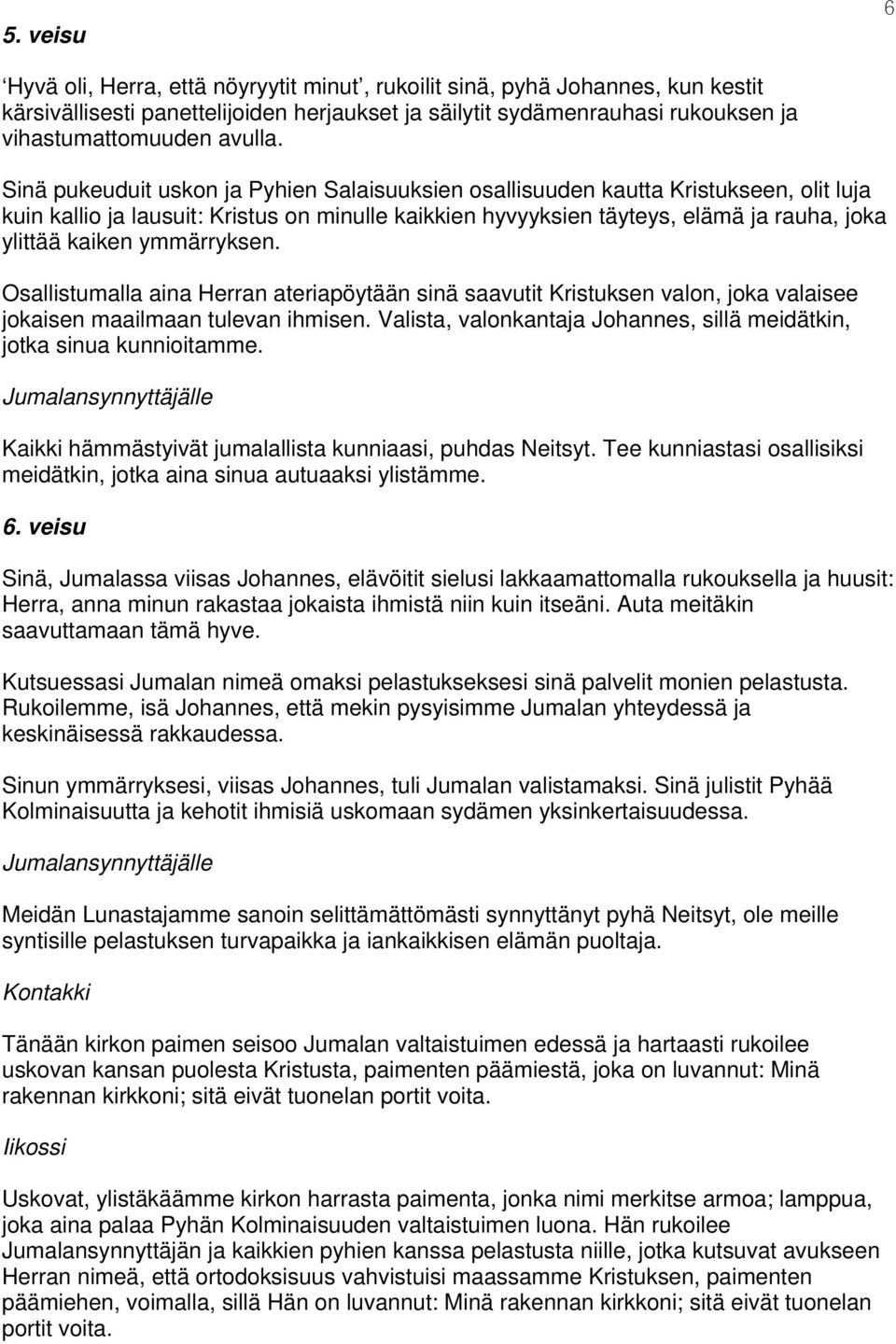 ymmärryksen. Osallistumalla aina Herran ateriapöytään sinä saavutit Kristuksen valon, joka valaisee jokaisen maailmaan tulevan ihmisen.