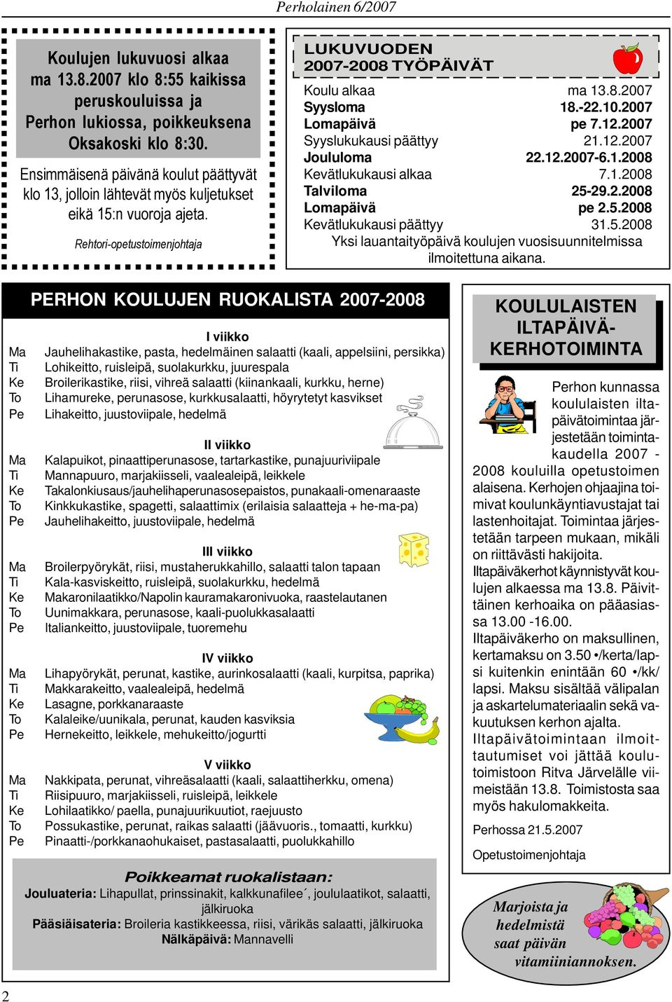 -22.10.2007 Lomapäivä pe 7.12.2007 Syyslukukausi päättyy 21.12.2007 Joululoma 22.12.2007-6.1.2008 vätlukukausi alkaa 7.1.2008 Talviloma 25-