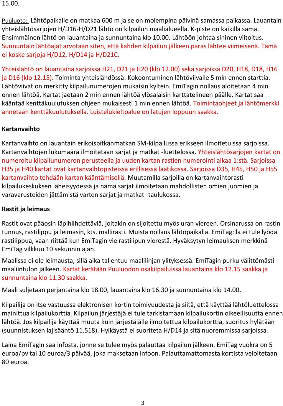 Tämä ei koske sarjoja H/D12, H/D14 ja H/D21C. Yhteislähtö on lauantaina sarjoissa H21, D21 ja H20 (klo 12.00) sekä sarjoissa D20, H18, D18, H16 ja D16 (klo 12.15).