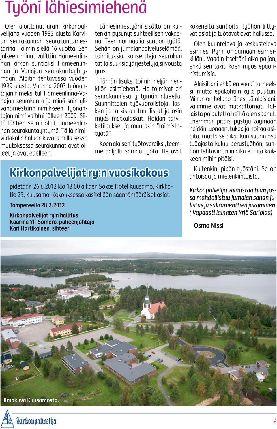 Vuonna 2003 työnantajan nimeksi tuli Hämeenlinna-Vanajan seurakunta ja minä sain ylivahtimestarin nimikkeen. Työnantajan nimi vaihtui jälleen 2009.