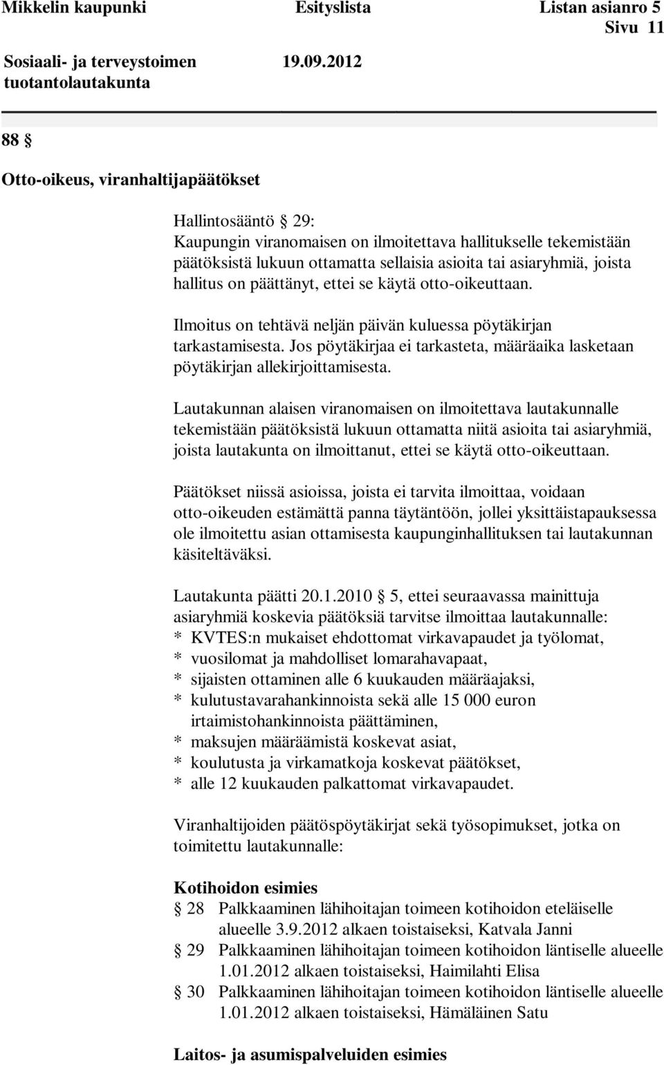 hallitus on päättänyt, ettei se käytä otto-oikeuttaan. Ilmoitus on tehtävä neljän päivän kuluessa pöytäkirjan tarkastamisesta.