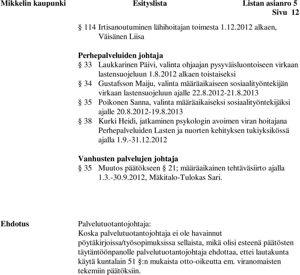 8.2012-19.8.2013 38 Kurki Heidi, jatkaminen psykologin avoimen viran hoitajana Perhepalveluiden Lasten ja nuorten kehityksen tukiyksikössä ajalla 1.9.-31.12.2012 Vanhusten palvelujen johtaja 35 Muutos päätökseen 21; määräaikainen tehtäväsiirto ajalla 1.