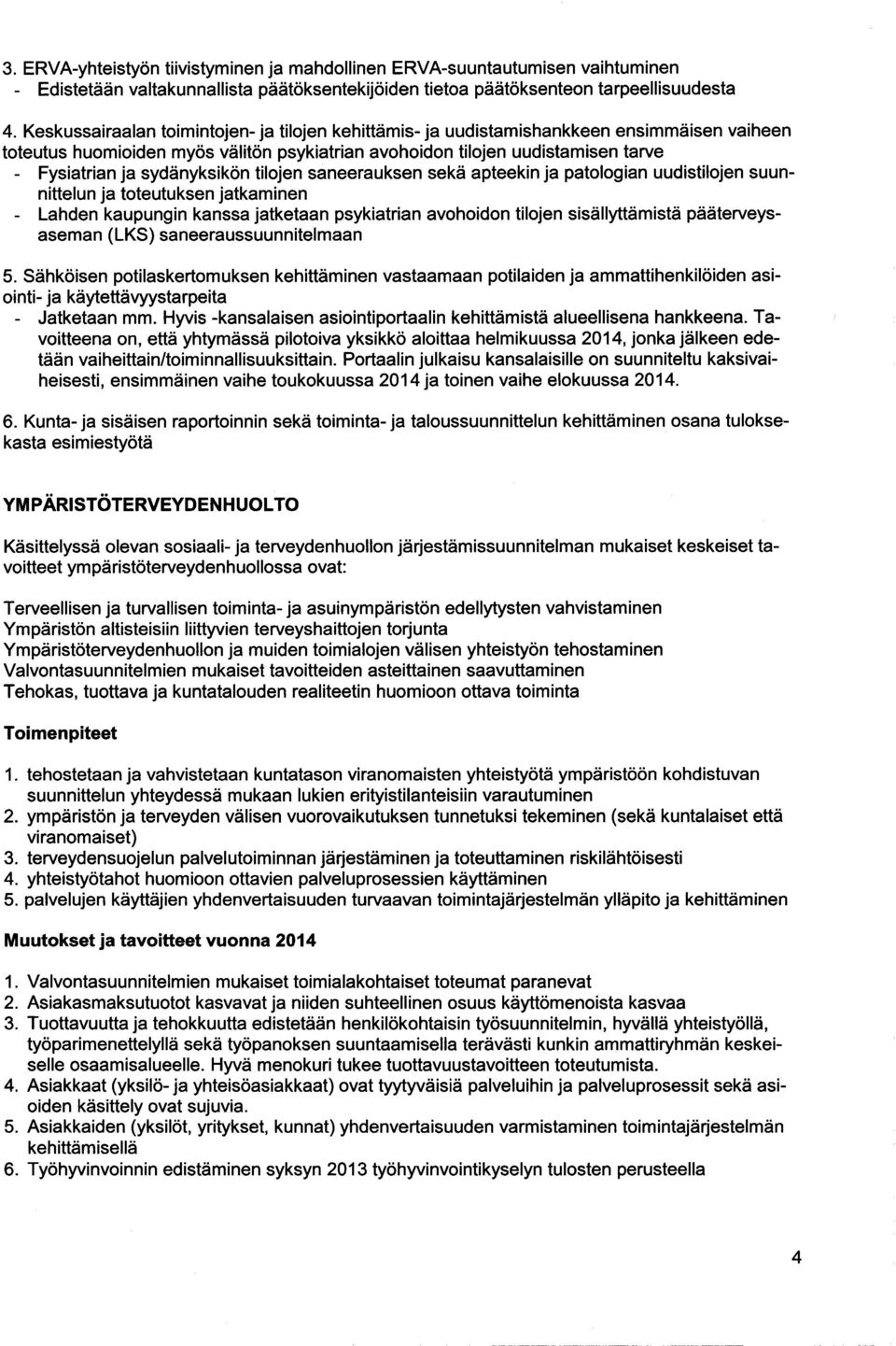 sydänyksikön tilojen saneerauksen sekä apteekin ja patologian uudistilojen suunnittelun ja toteutuksen jatkaminen - Lahden kaupungin kanssa jatketaan psykiatrian avohoidon tilojen sisällyttämistä