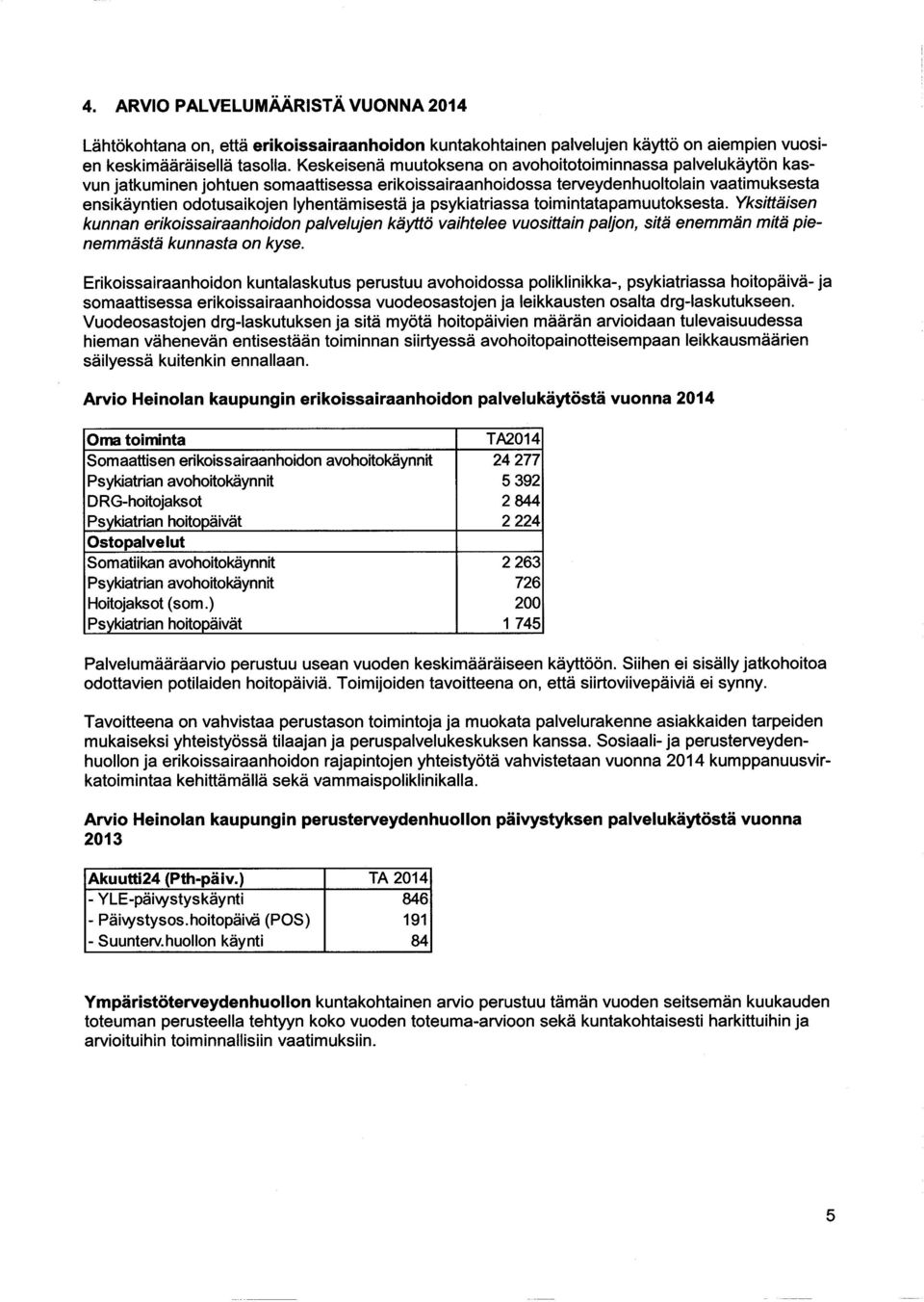 ja psykiatriassa toimintatapamuutoksesta. Yksittäisen kunnan erikoissairaanhoidon palvelujen käyttö vaihtelee vuosittain paljon, sitä enemmän mitä pienemmästä kunnasta on kyse.