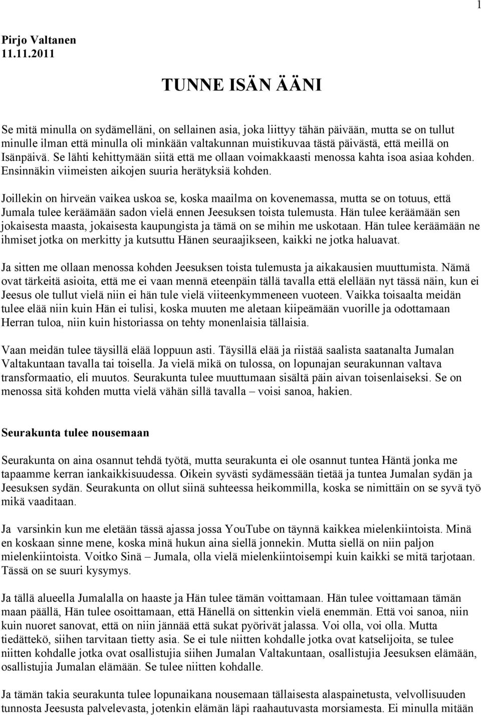 päivästä, että meillä on Isänpäivä. Se lähti kehittymään siitä että me ollaan voimakkaasti menossa kahta isoa asiaa kohden. Ensinnäkin viimeisten aikojen suuria herätyksiä kohden.