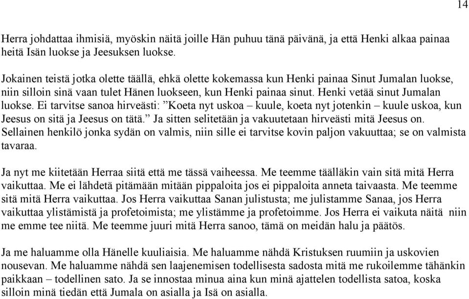 Ei tarvitse sanoa hirveästi: Koeta nyt uskoa kuule, koeta nyt jotenkin kuule uskoa, kun Jeesus on sitä ja Jeesus on tätä. Ja sitten selitetään ja vakuutetaan hirveästi mitä Jeesus on.