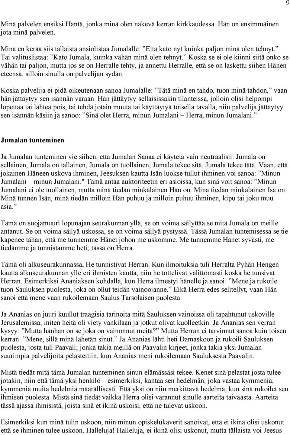 Koska se ei ole kiinni siitä onko se vähän tai paljon, mutta jos se on Herralle tehty, ja annettu Herralle, että se on laskettu siihen Hänen eteensä, silloin sinulla on palvelijan sydän.