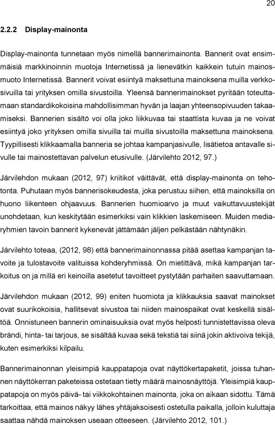 Yleensä bannerimainokset pyritään toteuttamaan standardikokoisina mahdollisimman hyvän ja laajan yhteensopivuuden takaamiseksi.