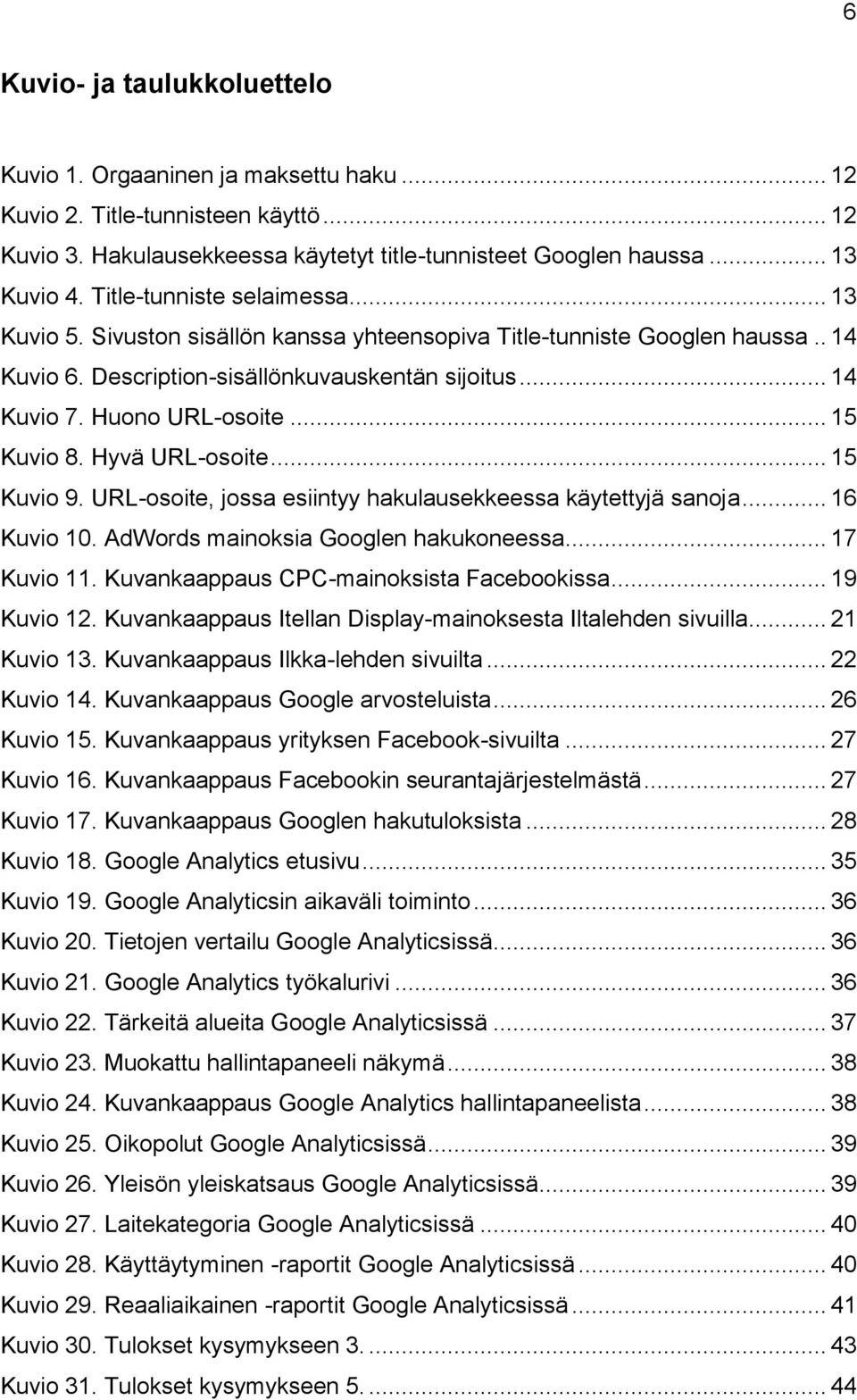 .. 15 Kuvio 8. Hyvä URL-osoite... 15 Kuvio 9. URL-osoite, jossa esiintyy hakulausekkeessa käytettyjä sanoja... 16 Kuvio 10. AdWords mainoksia Googlen hakukoneessa... 17 Kuvio 11.