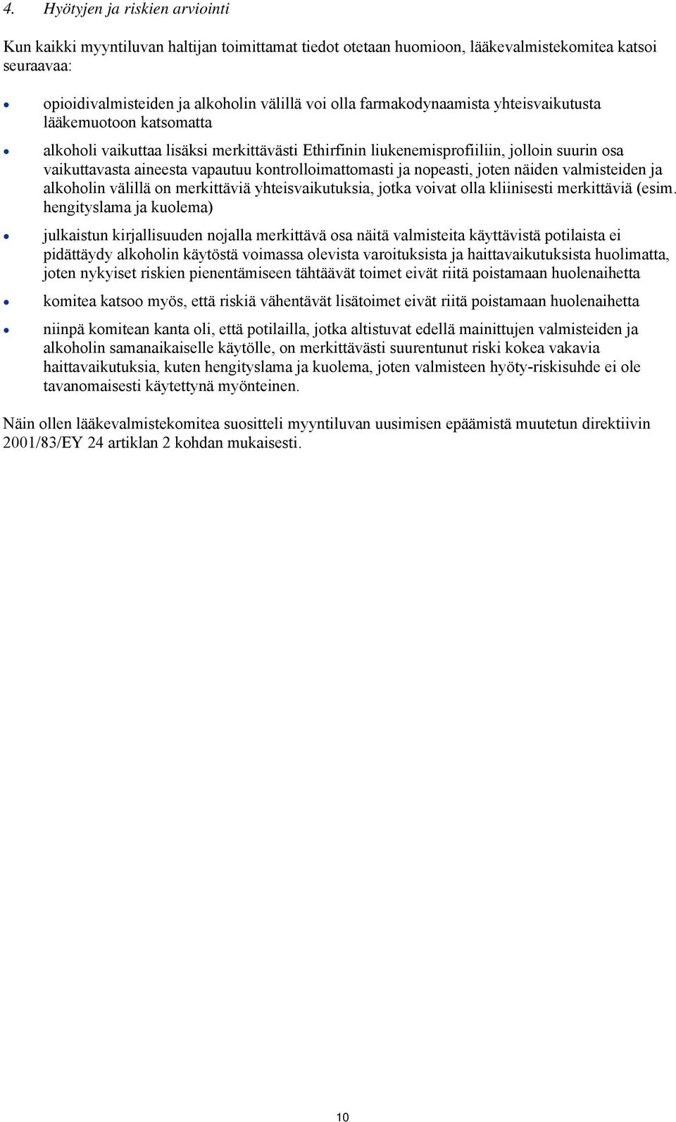 kontrolloimattomasti ja nopeasti, joten näiden valmisteiden ja alkoholin välillä on merkittäviä yhteisvaikutuksia, jotka voivat olla kliinisesti merkittäviä (esim.