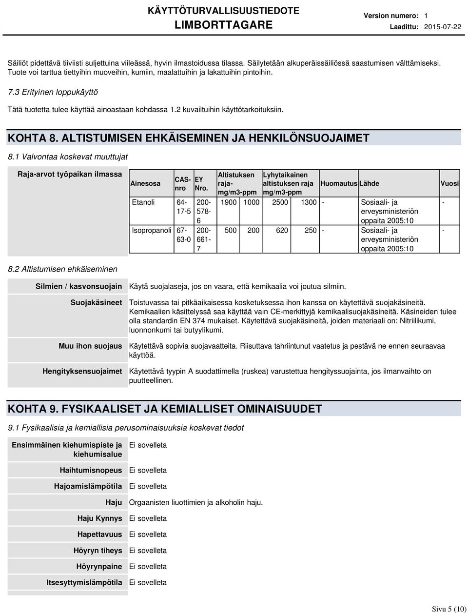 KOHTA 8. ALTISTUMISEN EHKÄISEMINEN JA HENKILÖNSUOJAIMET 8.1 Valvontaa koskevat muuttujat Raja-arvot työpaikan ilmassa Ainesosa CASnro Etanoli 64-17-5 Isopropanoli 67-63-0 EY Nro.
