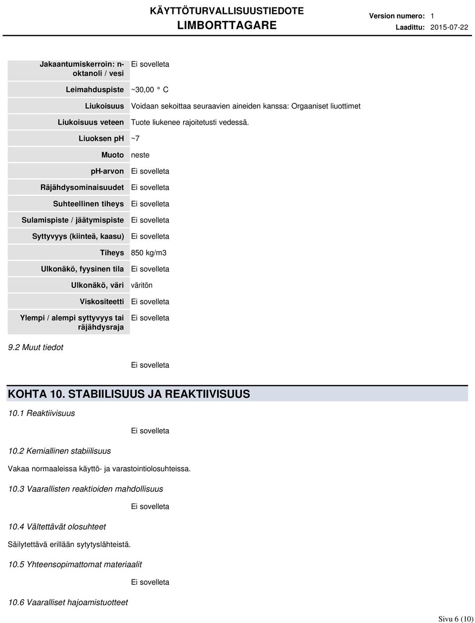 Liuoksen ph ~7 Muoto ph-arvon Räjähdysominaisuudet Suhteellinen tiheys Sulamispiste / jäätymispiste Syttyvyys (kiinteä, kaasu) Tiheys Ulkonäkö, fyysinen tila Ulkonäkö, väri Viskositeetti Ylempi /