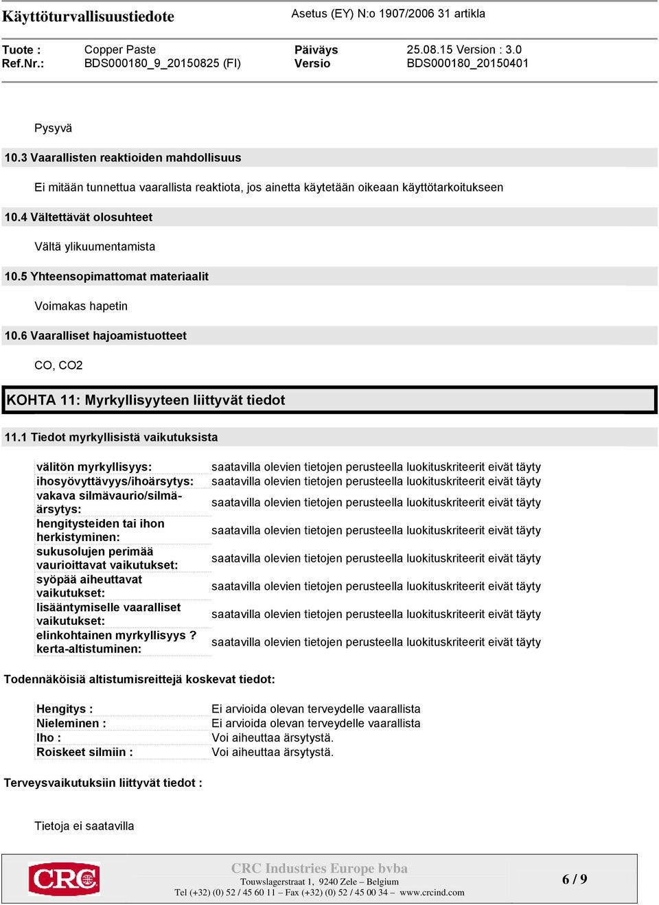 1 Tiedot myrkyllisistä vaikutuksista välitön myrkyllisyys: ihosyövyttävyys/ihoärsytys: vakava silmävaurio/silmäärsytys: hengitysteiden tai ihon herkistyminen: sukusolujen perimää vaurioittavat