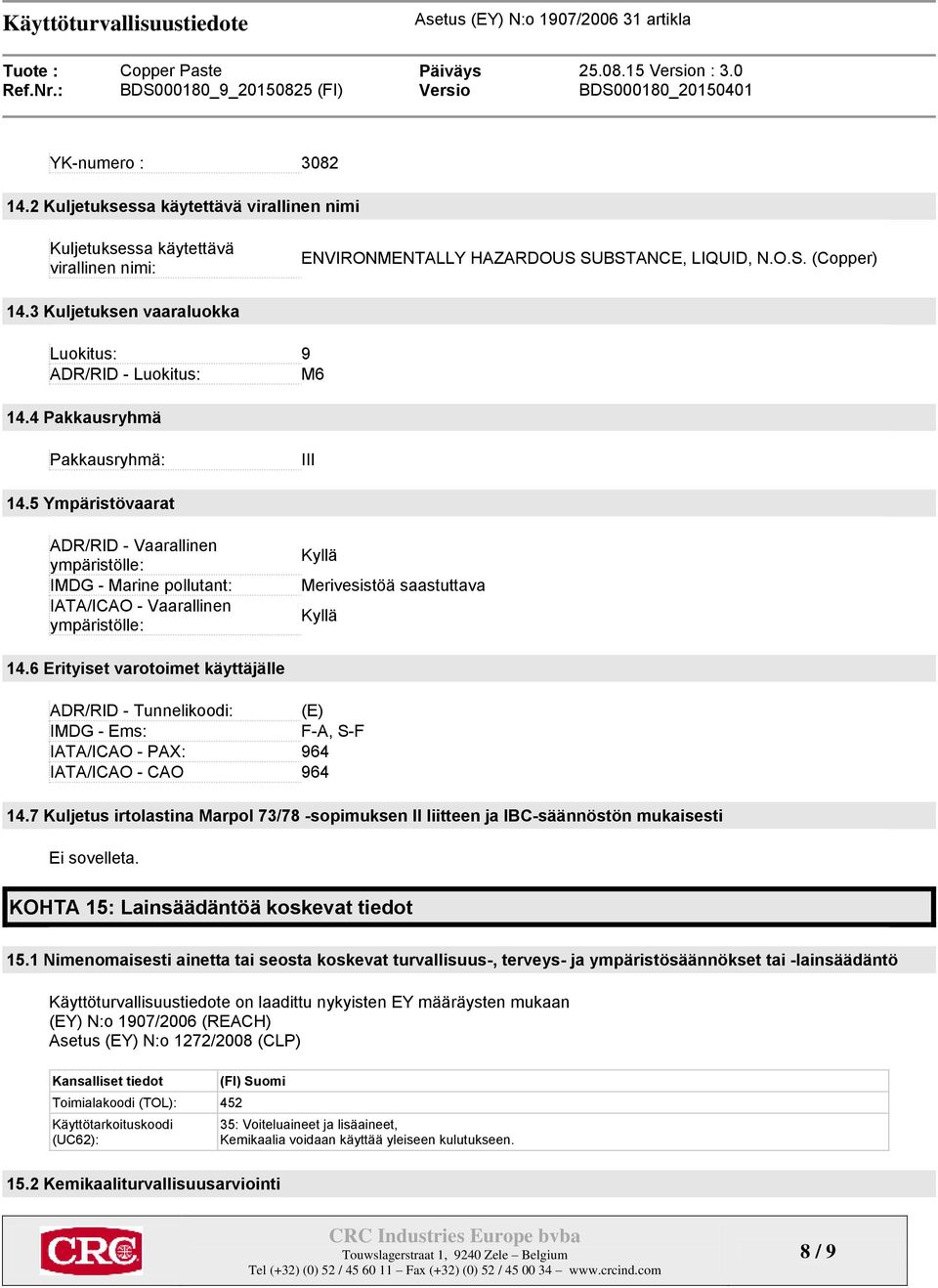 5 Ympäristövaarat ADR/RID - Vaarallinen ympäristölle: IMDG - Marine pollutant: IATA/ICAO - Vaarallinen ympäristölle: Kyllä Merivesistöä saastuttava Kyllä 14.