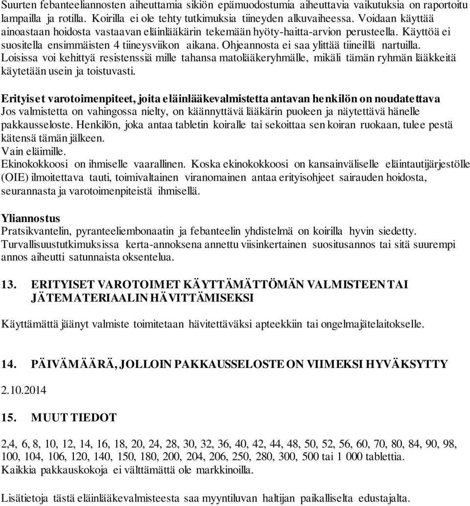 Ohjeannosta ei saa ylittää tiineillä nartuilla. Loisissa voi kehittyä resistenssiä mille tahansa matolääkeryhmälle, mikäli tämän ryhmän lääkkeitä käytetään usein ja toistuvasti.