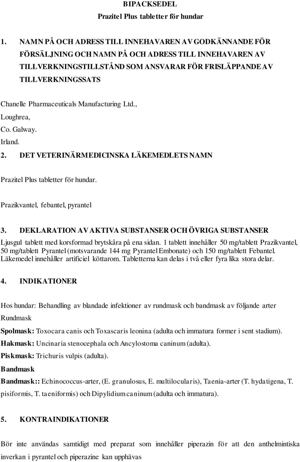 Pharmaceuticals Manufacturing Ltd., Loughrea, Co. Galway. Irland. 2. DET VETERINÄRMEDICINSKA LÄKEMEDLETS NAMN Prazitel Plus tabletter för hundar. Prazikvantel, febantel, pyrantel 3.