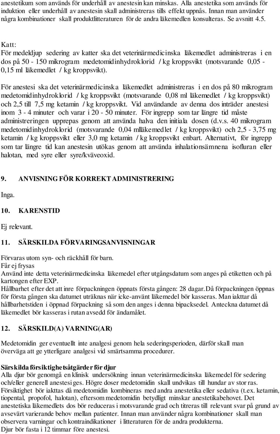 Katt: För medeldjup sedering av katter ska det veterinärmedicinska läkemedlet administreras i en dos på 50-150 mikrogram medetomidinhydroklorid / kg kroppsvikt (motsvarande 0,05-0,15 ml läkemedlet /