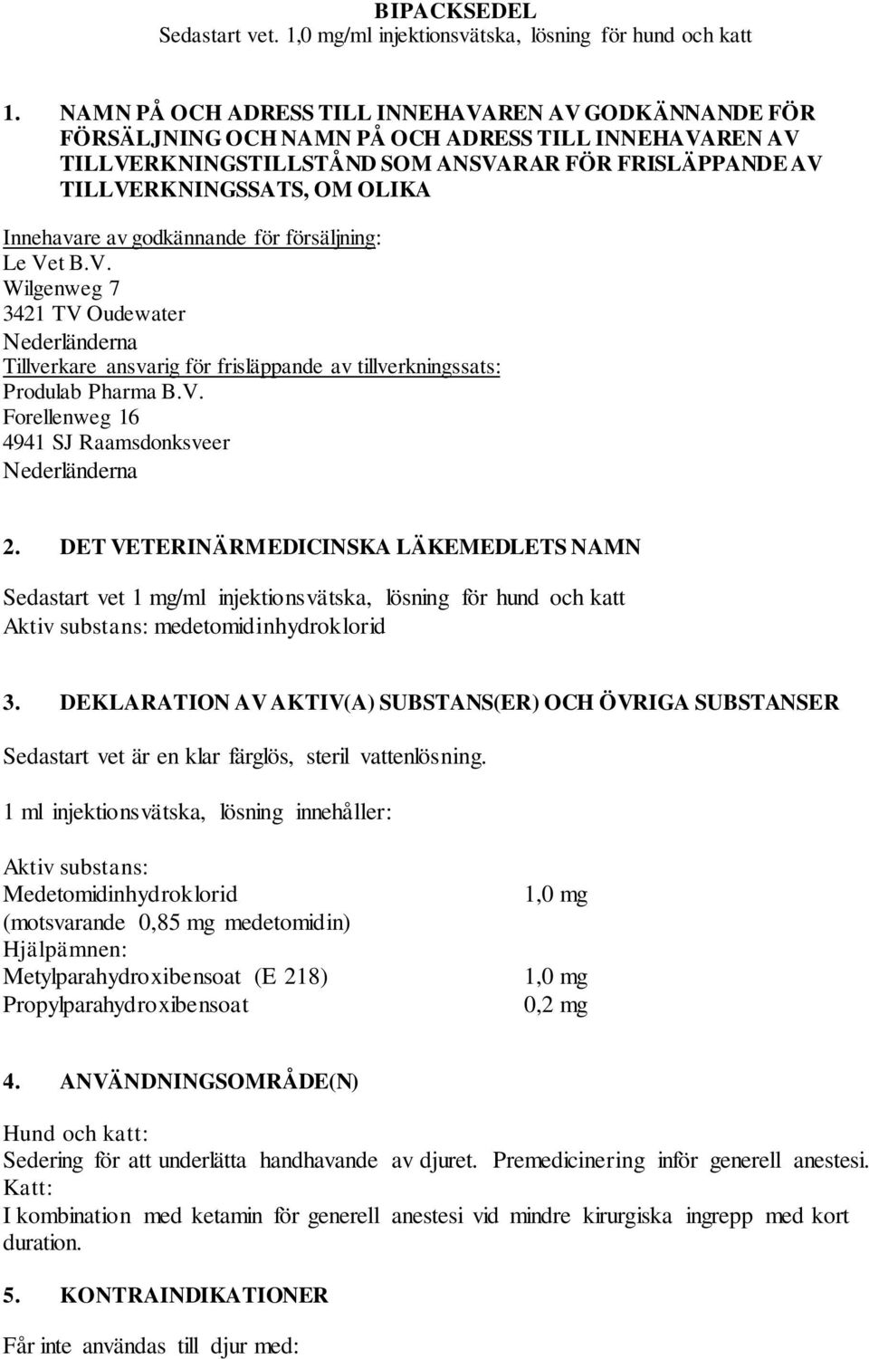 Innehavare av godkännande för försäljning: Le Vet B.V. Wilgenweg 7 3421 TV Oudewater Nederländerna Tillverkare ansvarig för frisläppande av tillverkningssats: Produlab Pharma B.V. Forellenweg 16 4941 SJ Raamsdonksveer Nederländerna 2.