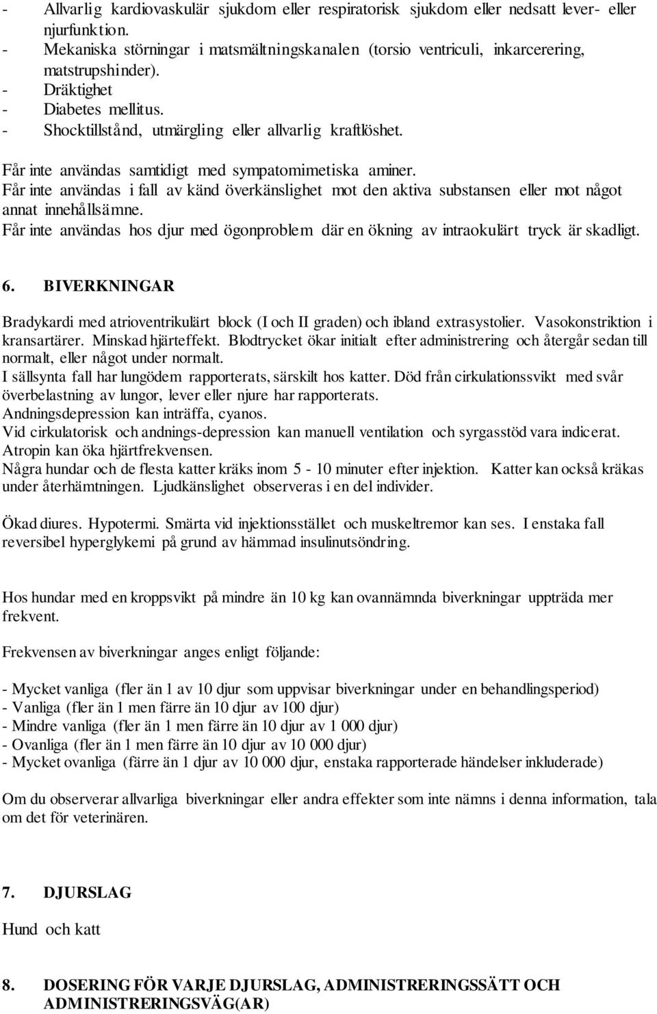 Får inte användas samtidigt med sympatomimetiska aminer. Får inte användas i fall av känd överkänslighet mot den aktiva substansen eller mot något annat innehållsämne.