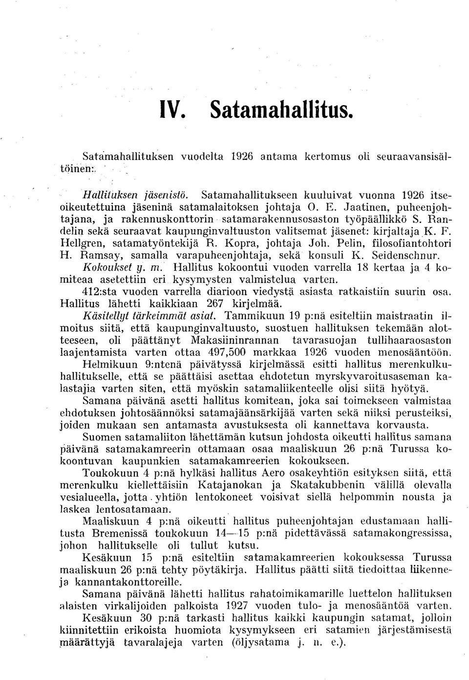 Randelin sekä seuraavat kaupunginvaltuuston valitsemat jäsenet: kirjaltaja K. F. Hellgren, satamätyöntekijä R. Kopra, johtaja Joh. Pelin, filosofiantohtori H.