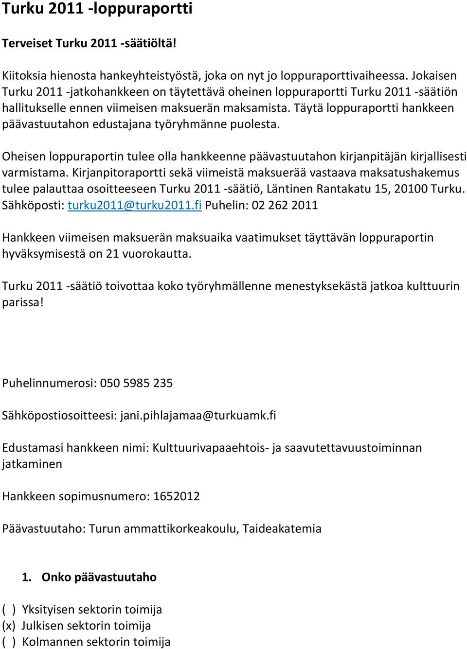 Täytä loppuraportti hankkeen päävastuutahon edustajana työryhmänne puolesta. Oheisen loppuraportin tulee olla hankkeenne päävastuutahon kirjanpitäjän kirjallisesti varmistama.